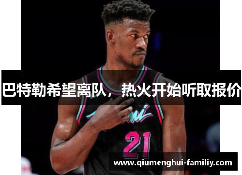 巴特勒希望离队,热火开始听取报价 巴特勒希望离队,热火开始听取报价