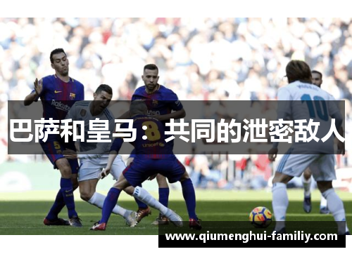 巴萨和皇马：共同的泄密敌人