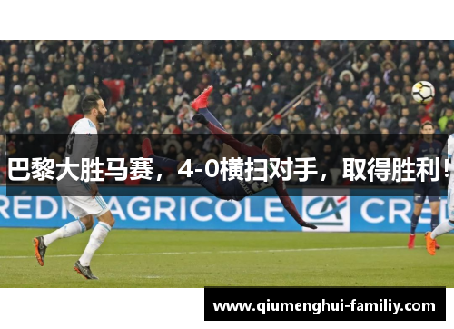 巴黎大胜马赛,4-0横扫对手,取得胜利! 巴黎大胜马赛,4-0横扫对手,取得胜利!