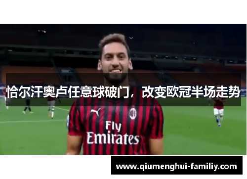 恰尔汗奥卢任意球破门,改变欧冠半场走势 恰尔汗奥卢任意球破门,改变欧冠半场走势