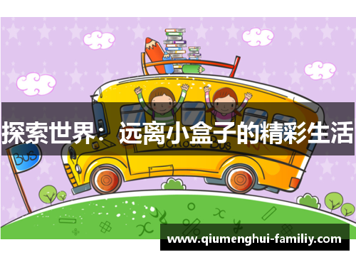 探索世界:远离小盒子的精彩生活 探索世界:远离小盒子的精彩生活